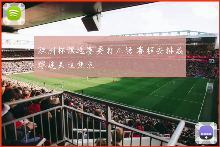 欧洲杯预选赛要打几场 赛程安排成球迷关注焦点
