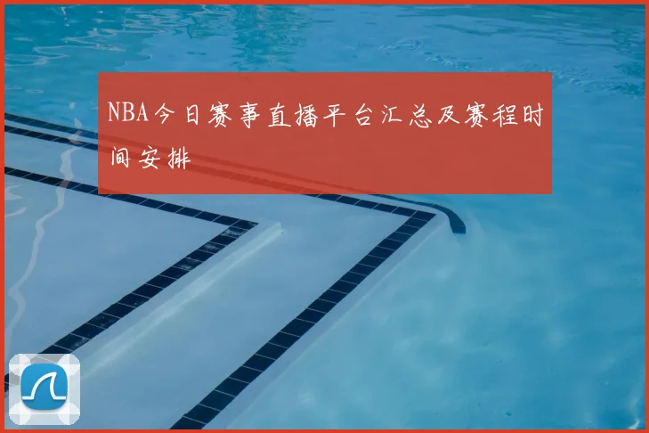 NBA今日赛事直播平台汇总及赛程时间安排