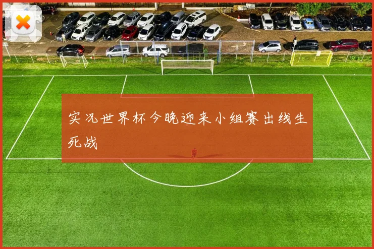 实况世界杯今晚迎来小组赛出线生死战