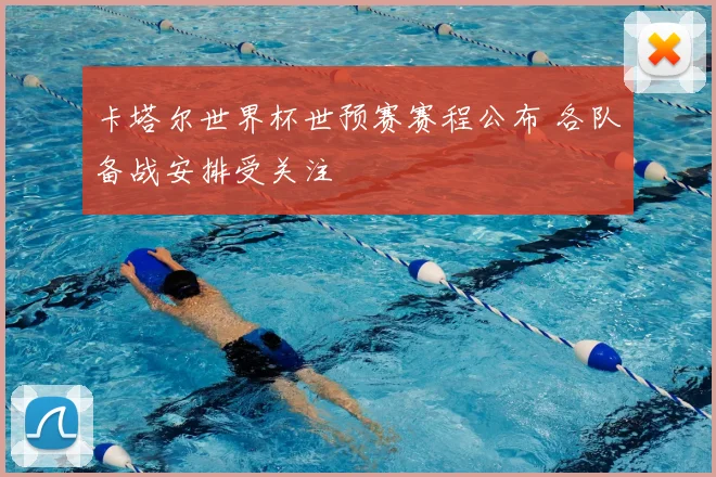 卡塔尔世界杯世预赛赛程公布 各队备战安排受关注